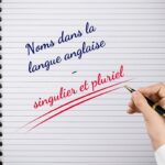Noms dans l&rsquo;anglais – singulier et pluriel