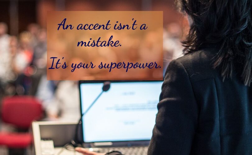 An accent isn't a mistake. It's your superpower.